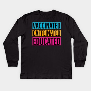 Vaccinated Caffeinated Educated Kids Long Sleeve T-Shirt